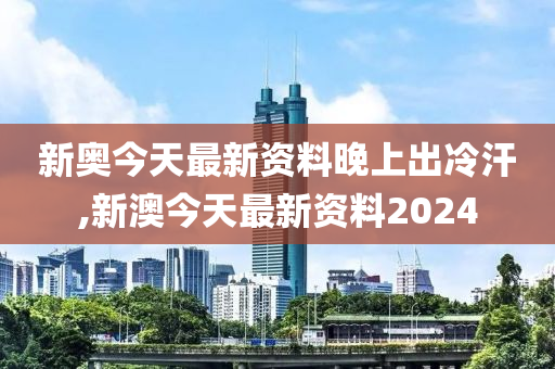 新澳今天最新资料晚上出冷汗,全面解答解释落实_钻石版3.835